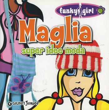 Maglia. Super idee moda. Ediz. illustrata - Tracy Marsh - Libro Giunti Junior 2007, Funky girl | Libraccio.it