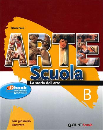 Arte scuola. Volume B: La storia dell'arte-Le parole dell'arte. Per la Scuola media - Gloria Fossi - Libro Giunti Scuola 2010, Scuola secondaria | Libraccio.it