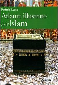 Atlante illustrato dell'Islam. Ediz. illustrata - Raffaele Russo - Libro Giunti Editore 2008, Atlanti del sapere | Libraccio.it