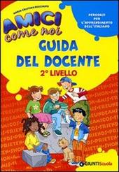 Amici come noi. Percorsi per l'apprendimento dell'italiano. 2° livello. Guida del docente