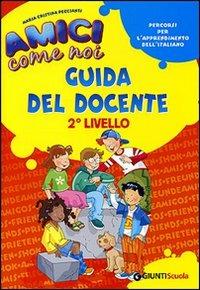 Amici come noi. Percorsi per l'apprendimento dell'italiano. 2° livello. Guida del docente -  M. Cristina Peccianti - Libro Giunti Scuola 2007, Scuola primaria | Libraccio.it