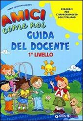 Amici come noi. Percorsi per l'apprendimento dell'italiano. 1° livello. Guida del docente