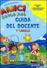Amici come noi. Percorsi per l'apprendimento dell'italiano. 1° livello. Guida del docente - M. Cristina Peccianti - Libro Giunti Scuola 2007, Scuola primaria | Libraccio.it