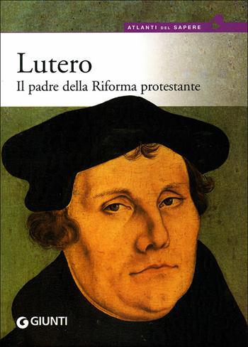 Lutero. Il padre della Riforma protestante - Florian Mussgnug - Libro Giunti Editore 2008, Atlanti del sapere | Libraccio.it