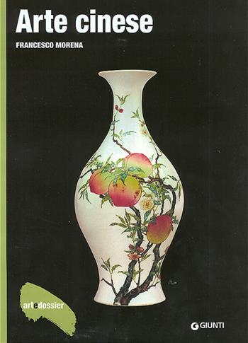 Arte cinese. Ediz. illustrata - Francesco Morena - Libro Giunti Editore 2009, Dossier d'art | Libraccio.it