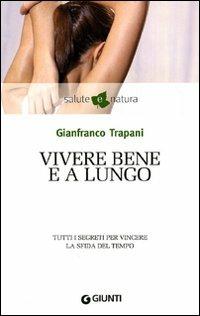 Vivere bene e a lungo. Tutti i segreti per vincere la sfida del tempo - Gianfranco Trapani - Libro Giunti Editore 2010, Salute e natura | Libraccio.it