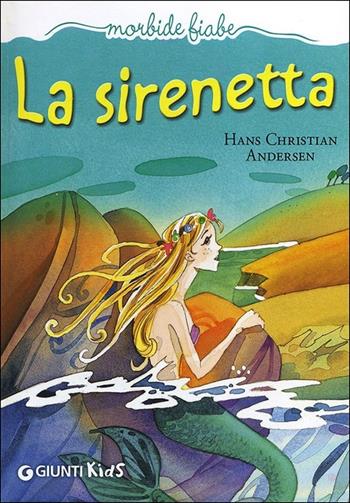 La sirenetta. Ediz. illustrata - Hans Christian Andersen - Libro Giunti Kids 2013, Morbide fiabe | Libraccio.it