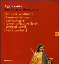 Agata santa. Storia, arte, devozione  - Libro Giunti GAMM 2007, Cataloghi mostre | Libraccio.it