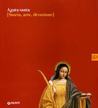 Agata santa. Storia, arte, devozione  - Libro Giunti GAMM 2008, Cataloghi mostre | Libraccio.it