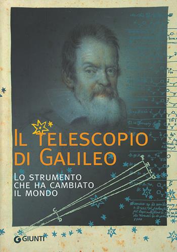 Il telescopio di Galileo. Lo strumento che ha cambiato il mondo  - Libro Giunti Editore 2008 | Libraccio.it