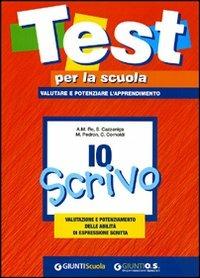 Io scrivo. Valutazione e potenziamento delle abilità di espressione scritta  - Libro Giunti Scuola 2009 | Libraccio.it