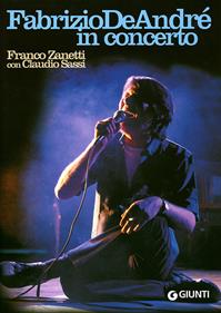 Fabrizio De André in concerto - Franco Zanetti, Claudio Sassi - Libro Giunti Editore 2008, Bizarre | Libraccio.it