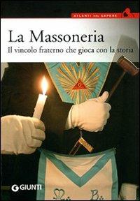 La massoneria. Il vincolo fraterno che gioca con la storia  - Libro Giunti Editore 2009, Atlanti del sapere | Libraccio.it