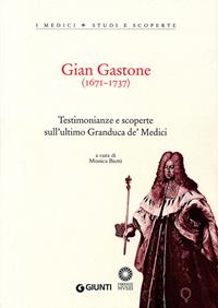 Gian Gastone (1671-1737). Testimonianze e scoperte sull'ultimo Granduca de' Medici  - Libro Giunti Editore 2008 | Libraccio.it