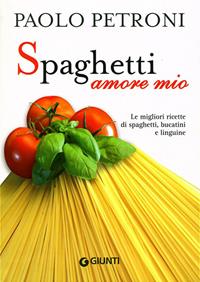 Spaghetti amore mio. Le migliori ricette di spaghetti, bucatini e linguine. Ediz. illustrata - Paolo Petroni - Libro Giunti Editore 2011 | Libraccio.it