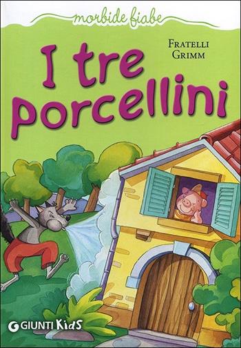 I tre porcellini. Ediz. illustrata - Jacob Grimm, Wilhelm Grimm - Libro Giunti Kids 2013, Morbide fiabe | Libraccio.it