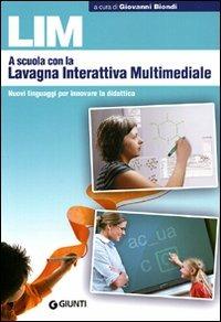 LIM. A scuola con la lavagna interattiva multimediale. Nuovi linguaggi per innovare la didattica  - Libro Giunti Editore 2009 | Libraccio.it