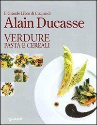 Il grande libro di cucina di Alain Ducasse. Verdure pasta e cereali - Alain Ducasse - Libro Giunti Editore 2010, Grandi cuochi | Libraccio.it