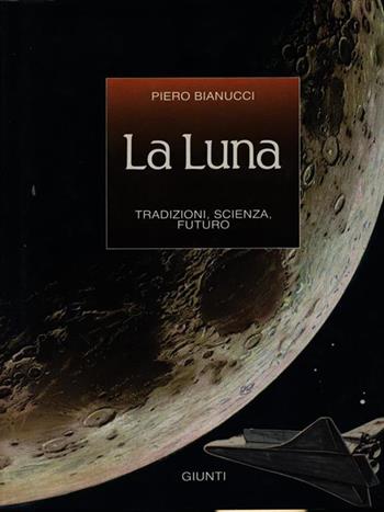 La Luna. Tradizioni, scienza, futuro - Piero Bianucci - Libro Giunti Editore, I libri del cielo e della terra | Libraccio.it