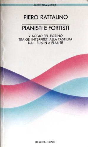 Pianisti e fortisti. Viaggio pellegrino tra gli interpreti alla tastiera: da Bunin a Planté - Piero Rattalino - Libro Giunti Editore 1990, Guide alla musica | Libraccio.it