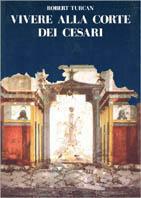 Vivere alla corte dei cesari - Robert Turcan - Libro Giunti Editore 1991, Archeologia viva | Libraccio.it