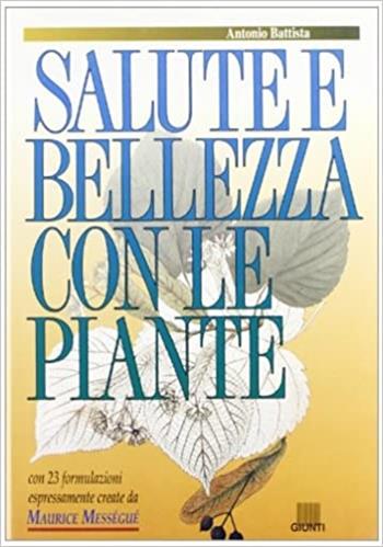 Salute e bellezza con le piante. Con 23 ricette esclusive create da Maurice Mességué - Antonio Battista - Libro Giunti Editore 1992, Medicina naturale | Libraccio.it