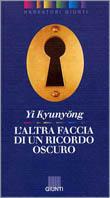 L' altra faccia di un ricordo oscuro - Yi Kyunyong - Libro Giunti Editore, Narratori Giunti | Libraccio.it