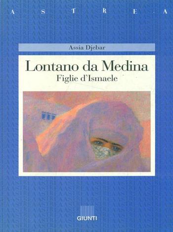 Lontano da Medina. Figlie d'Ismaele - Assia Djebar - Libro Giunti Editore 1993, Astrea | Libraccio.it