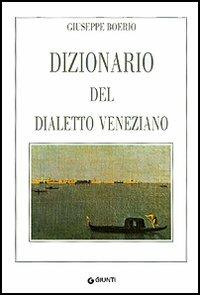 Dizionario del dialetto veneziano - Giuseppe Boerio - Libro Giunti Editore 1998 | Libraccio.it