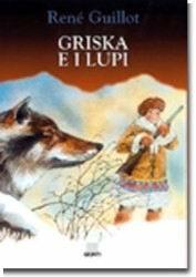 Griska e i lupi - René Guillot - Libro Giunti Editore 1996, L' arciere | Libraccio.it