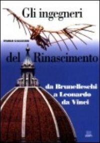 Gli ingegneri del Rinascimento. Da Brunelleschi a Leonardo da Vinci. Ediz. illustrata - Paolo Galluzzi - Libro Giunti Editore 1998, Cataloghi arte | Libraccio.it