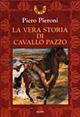 La vera storia di Cavallo Pazzo - Piero Pieroni - Libro Giunti Editore 1998, L' arciere | Libraccio.it
