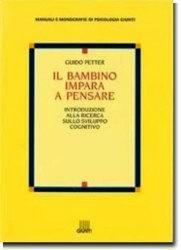 Il bambino impara a pensare. Introduzione alla ricerca sullo sviluppo cognitivo - Guido Petter - Libro Giunti Editore 1998, Manuali e monografie di psicologia Giunti | Libraccio.it