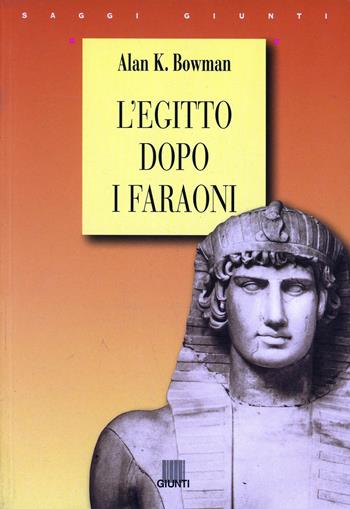 L'Egitto dopo i faraoni - Alan K. Bowman - Libro Giunti Editore 1998, Saggi Giunti | Libraccio.it