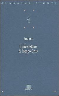 Le ultime lettere di Jacopo Ortis - Ugo Foscolo - Libro Giunti Editore 1998, Classici Giunti | Libraccio.it
