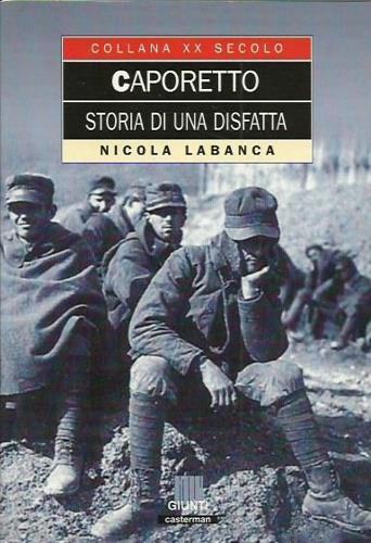 Caporetto. Storia di una disfatta - Nicola Labanca - Libro Giunti Editore 1997, XX secolo | Libraccio.it