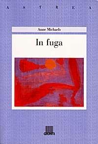 In fuga - Anne Michaels - Libro Giunti Editore 1998, Astrea | Libraccio.it