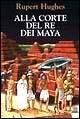 Alla corte del re dei maya - Rupert Hughes - Libro Giunti Editore 1998 | Libraccio.it