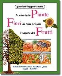 La vita delle piante, fiori di tutti i colori, il sapore dei frutti - Maria Chiara Bettazzi - Libro Giunti Editore 2000 | Libraccio.it