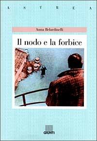 Il nodo e la forbice - Anna Belardinelli - Libro Giunti Editore 1999, Astrea | Libraccio.it