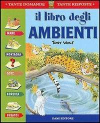 Il libro degli ambienti - Giuseppe Zanini, Anna Casalis - Libro Dami Editore 2001, Tante domande tante risposte | Libraccio.it