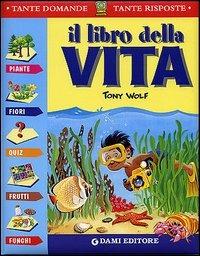 Il libro della vita. Piante, fiori, quiz, frutti, funghi - Giuseppe Zanini, Anna Casalis - Libro Dami Editore 2001, Tante domande tante risposte | Libraccio.it
