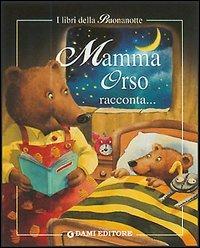 Mamma racconta una storia! Mamma orso racconta  - Libro Dami Editore 2002, I libri della buonanotte | Libraccio.it