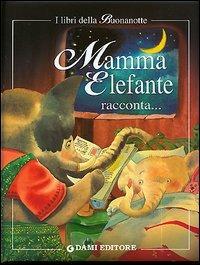 Mamma elefante racconta. Mamma raccontami una storia! Ediz. illustrata - Clementina Coppini - Libro Dami Editore 2005, I libri della buonanotte | Libraccio.it