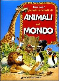 Piccoli racconti di animali nel mondo - Pierangela Fiorani - Libro Dami Editore 2001, Piccoli racconti di animali | Libraccio.it