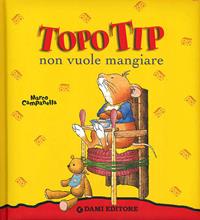 Topo Tip non vuole mangiare - Anna Casalis, Marco Campanella - Libro Dami Editore 2003, Topo Tip | Libraccio.it