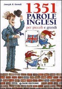 Milletrecentocinquantuno parole inglesi per piccoli e grandi - Joseph P. Orwell - Libro Dami Editore 2003 | Libraccio.it
