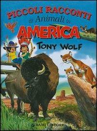 Piccoli racconti di animali in America. Ediz. illustrata - Tony Wolf - Libro Dami Editore 2003, Piccoli racconti di animali | Libraccio.it