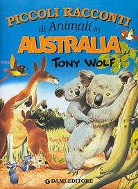 Piccoli racconti di animali in Australia. Ediz. illustrata - Tony Wolf, Pierangela Fiorani - Libro Dami Editore 2003, Piccoli racconti di animali | Libraccio.it