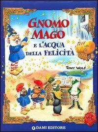 Gnomo Mago e l'acqua della felicità - Peter Holeinone - Libro Dami Editore 2004 | Libraccio.it